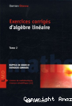 Exercices corrigés d'algèbre linéaire Tome 2
